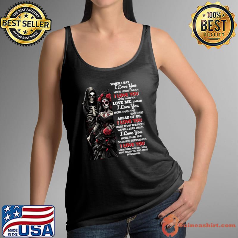 When I Say Love You More Don't Mean Love You Sugar Skull Couple T-Shirt Tank Top