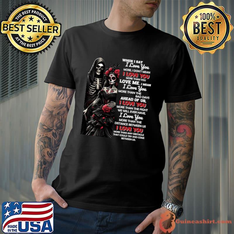 When I Say Love You More Don't Mean Love You Sugar Skull Couple T-Shirt