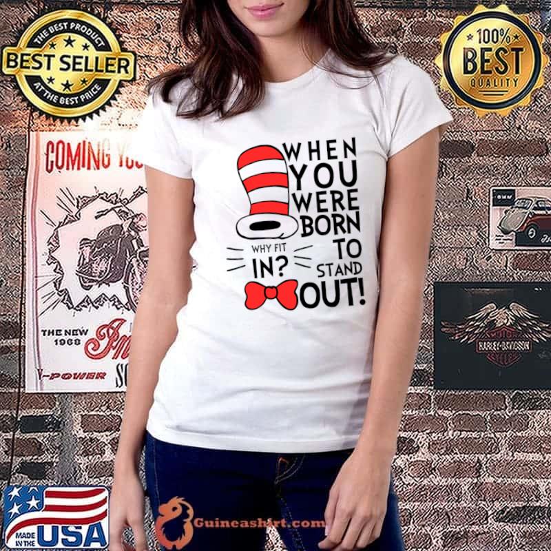 Why Fit In When You Were Born To Stand Out Dr Seuss T-Shirt Ladiestee