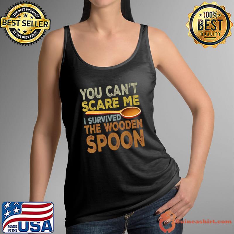 You can't scare me i survived the wooden spoon survivor T-Shirt Tank Top