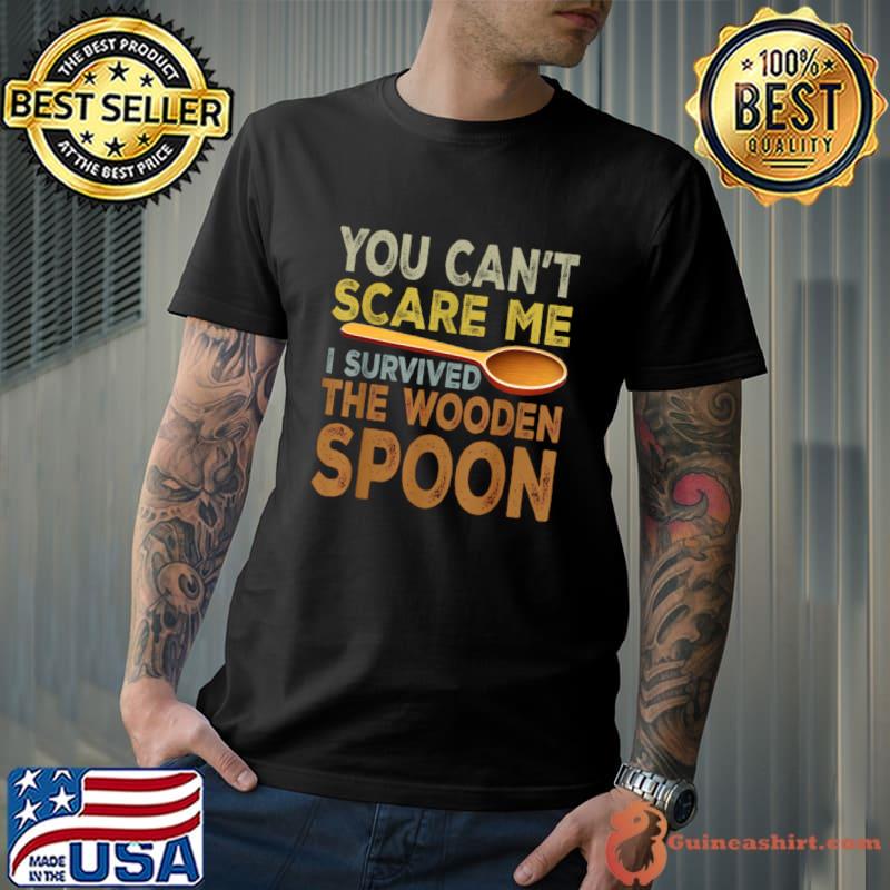 You can't scare me i survived the wooden spoon survivor T-Shirt Unisex
