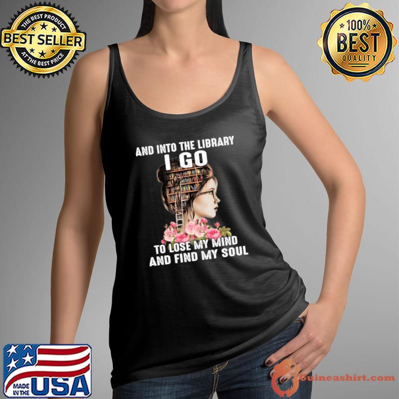 And Into The Library I Go To Lose My Mind And Find Mind Soul Flower T-Shirt