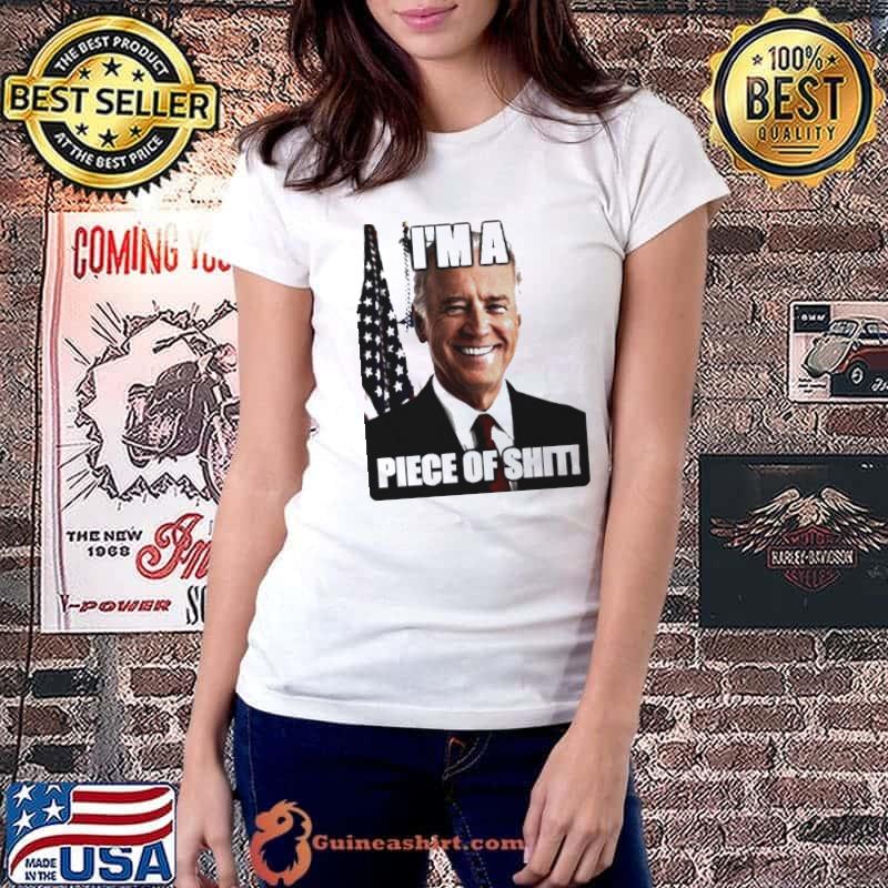 Biden I’m a piece of shit shirt