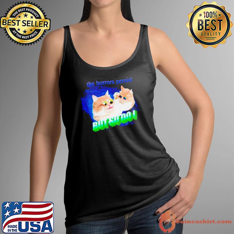 Cat the horrors persist but so do I shirt