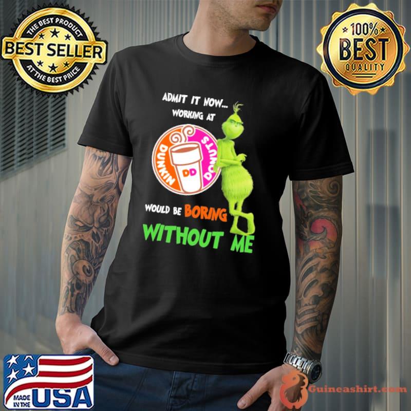Dunkin' donut would be boring without me grinchy shirt