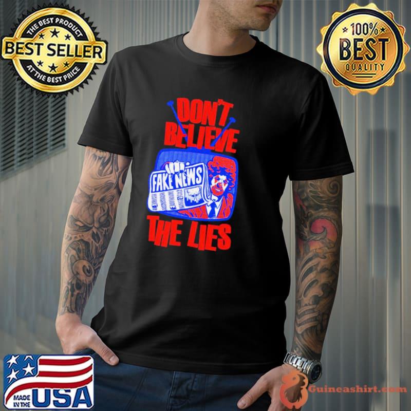 Fake News don’t believe the lies shirt