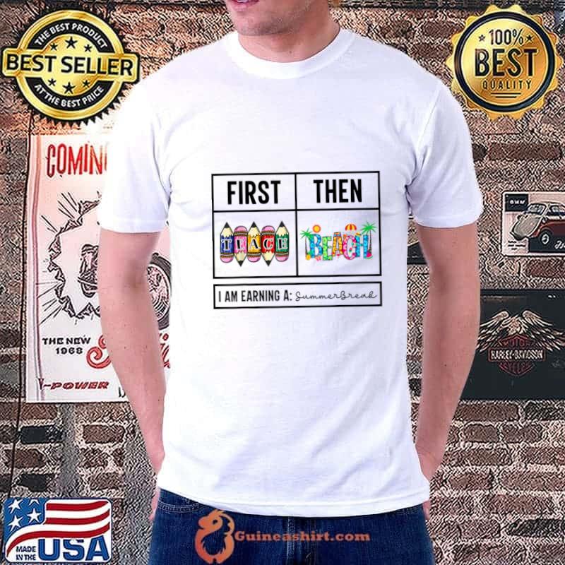 First teach the beach I am earning a summer break T-Shirt