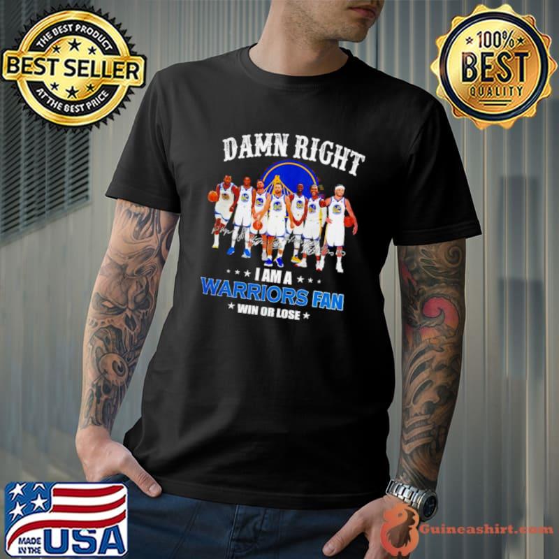 Golden State Warriors basketball damn right i am a Warriors fan win or lose signatures shirt