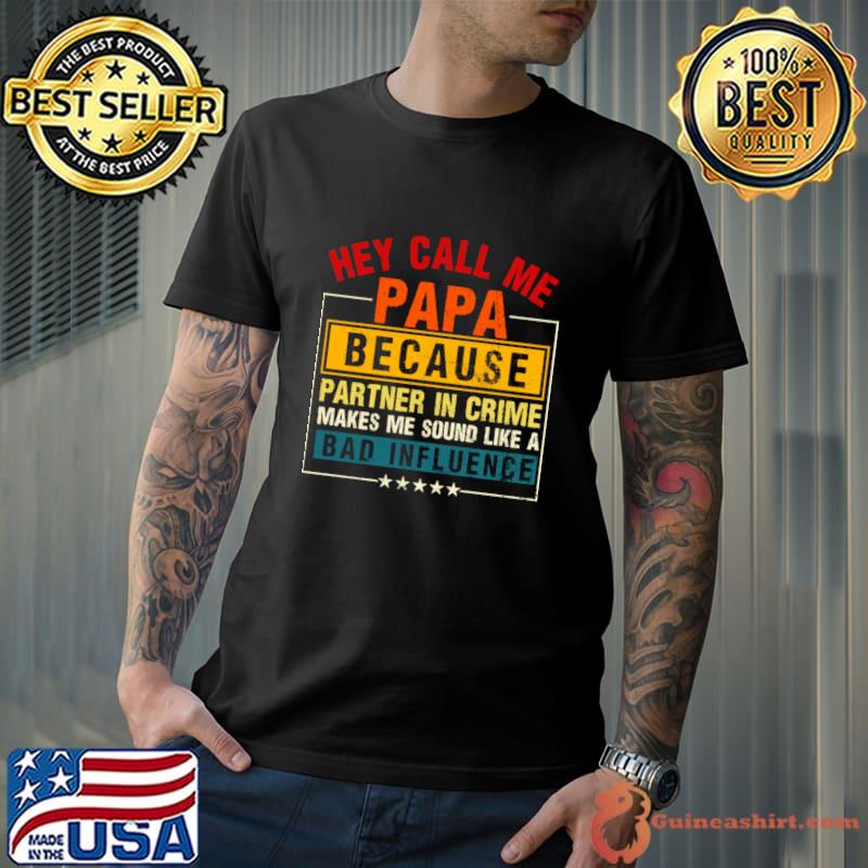Hey Call Me Papa Because Partner In Crime Makes Me Sound Like A Bad Influence T-Shirt
