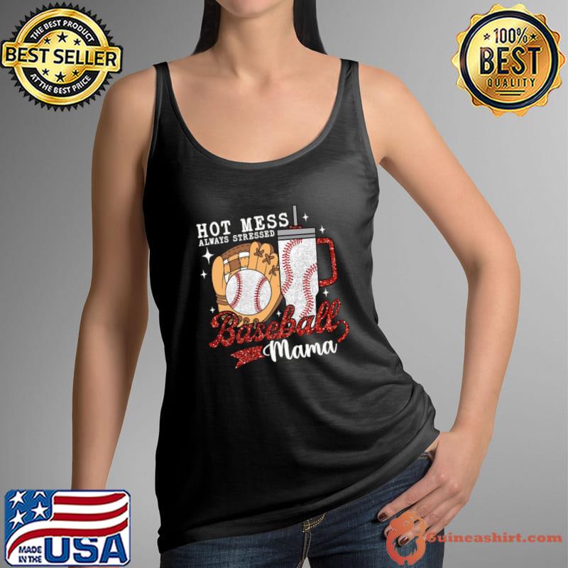 Hot Mess Always Stressed Baseball Mama T-Shirt