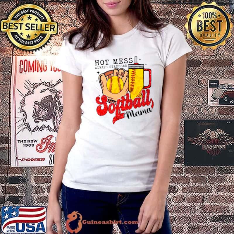 Hot mess always stressed softball mama s Ladiestee