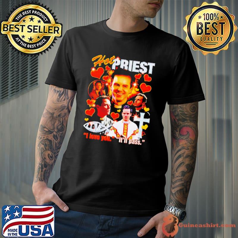 Hot Priest I love you It’ll pass shirt