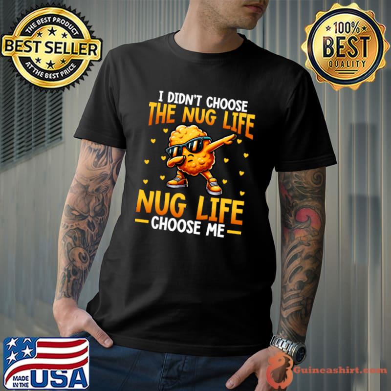 I didn't choose the nug life nug life choose me dabbing T-Shirt