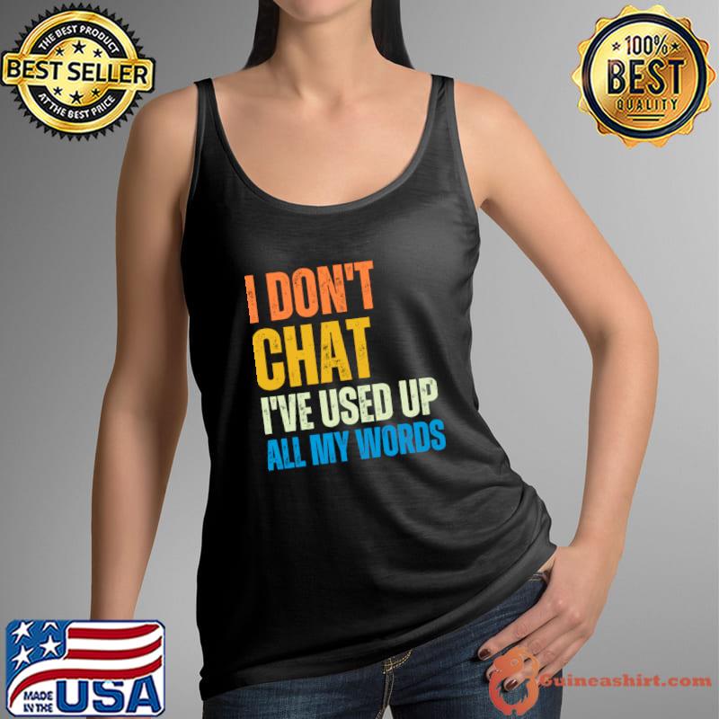 I Don T Chat I Ve Used Up All My Words T-Shirt