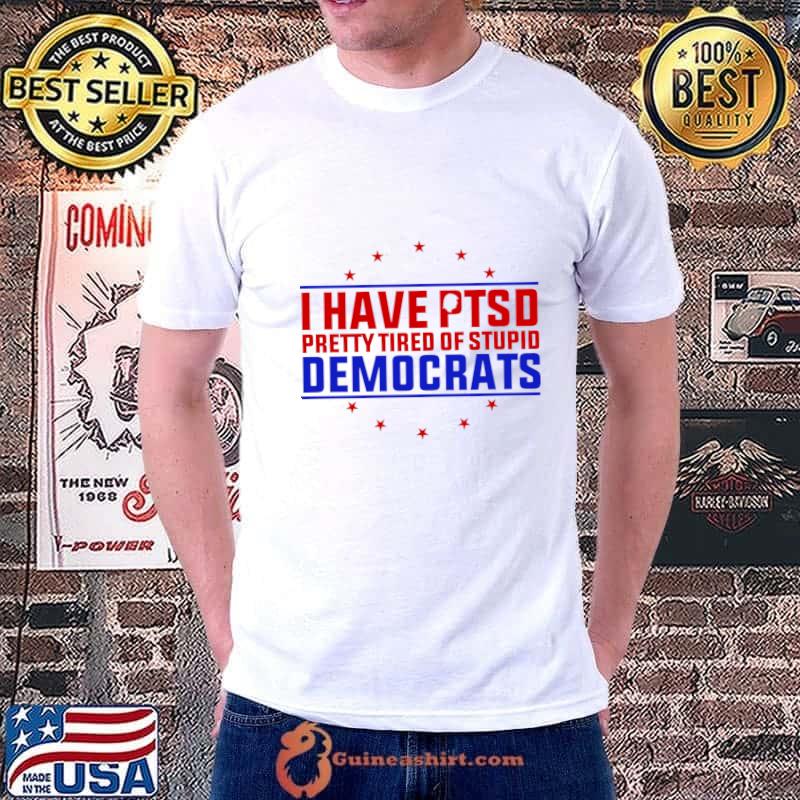 I Have PTSD Pretty Tired Of Stupid Democrats Trump 2024 Stars T-Shirt Unisex