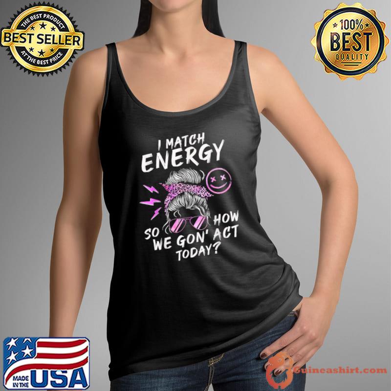 I Match Energy So How We Gone Act Today Messy Bun leopard T-Shirt