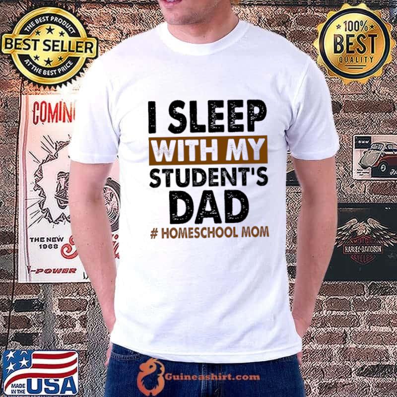 I Sleep With My Student's Dad T-Shirt