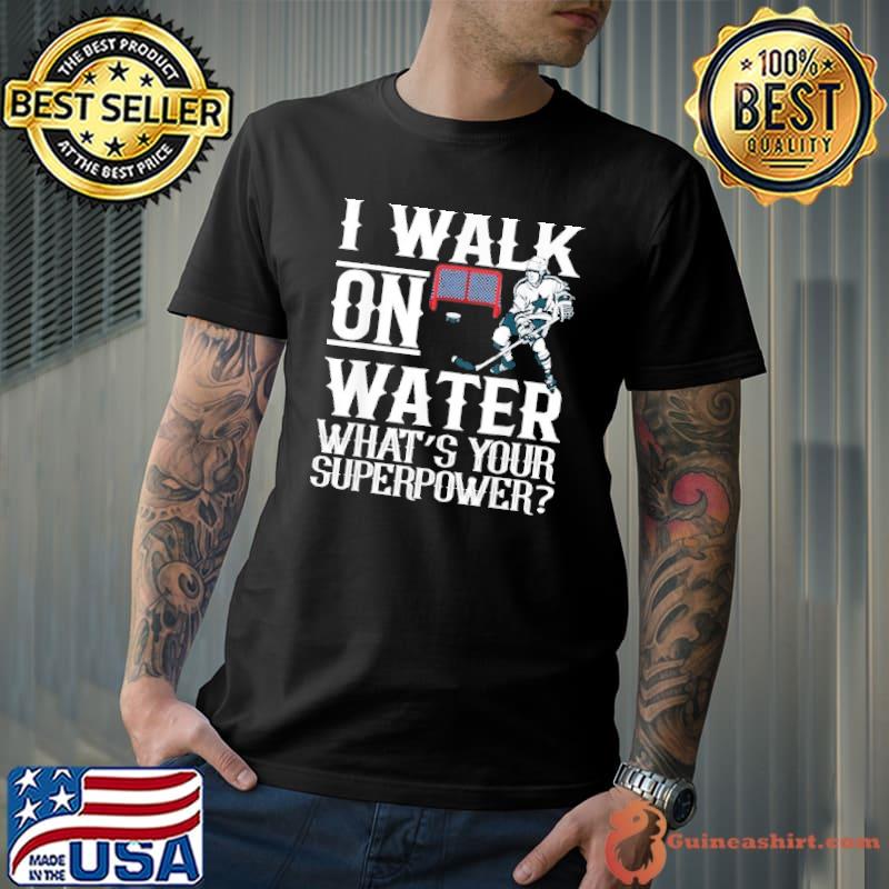 I Walk on Water What's Your Superpower Ice Hockey s Unisex