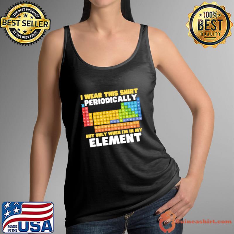 I wear this shirt periodically but only when i'm in my element T-Shirt