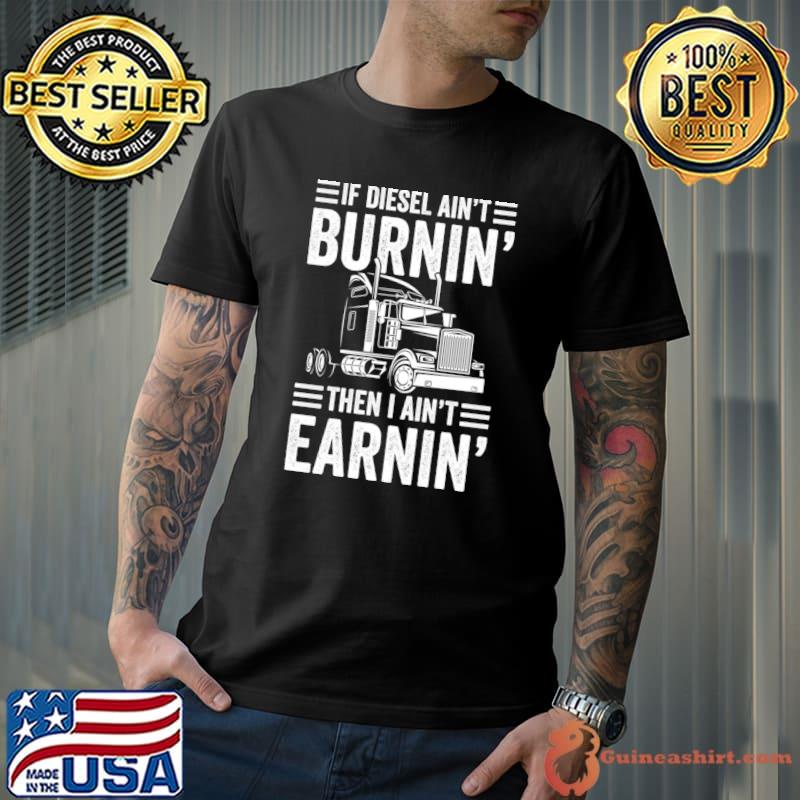 If Diesel Ain't Burnin' Then I Ain't Earnin Trucker T-Shirt Unisex