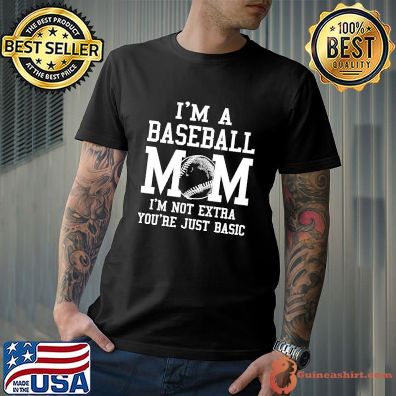 I'm A Baseball Mom I'm Not Extra You're Just Basic T-Shirt Unisex