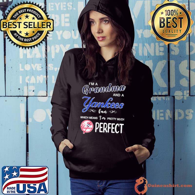 I’m A Grandma And A New York Yankees Fan Which Means I’m Pretty Much Perfect 2024 Shirt Hoodie