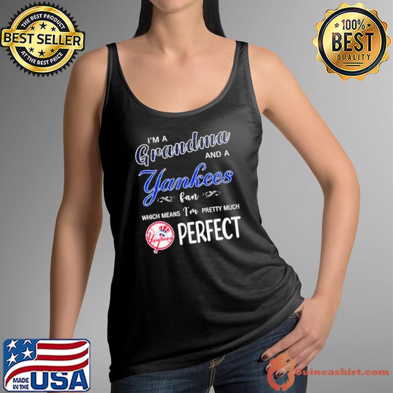 I’m A Grandma And A New York Yankees Fan Which Means I’m Pretty Much Perfect 2024 Shirt Tank Top