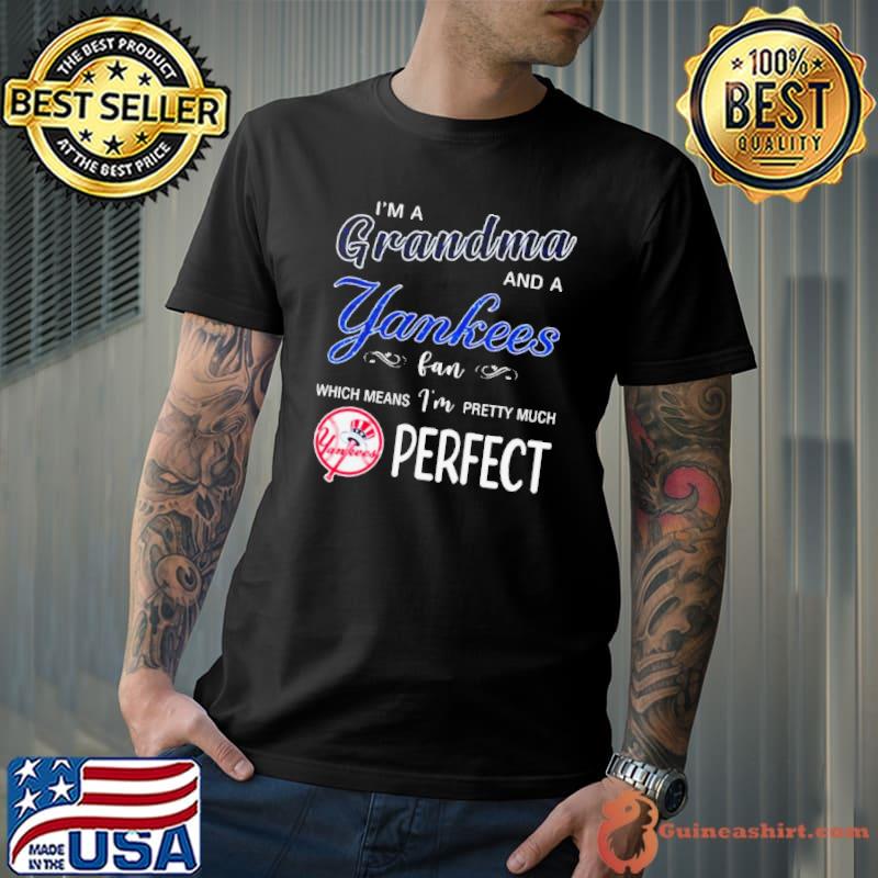 I’m A Grandma And A New York Yankees Fan Which Means I’m Pretty Much Perfect 2024 Shirt