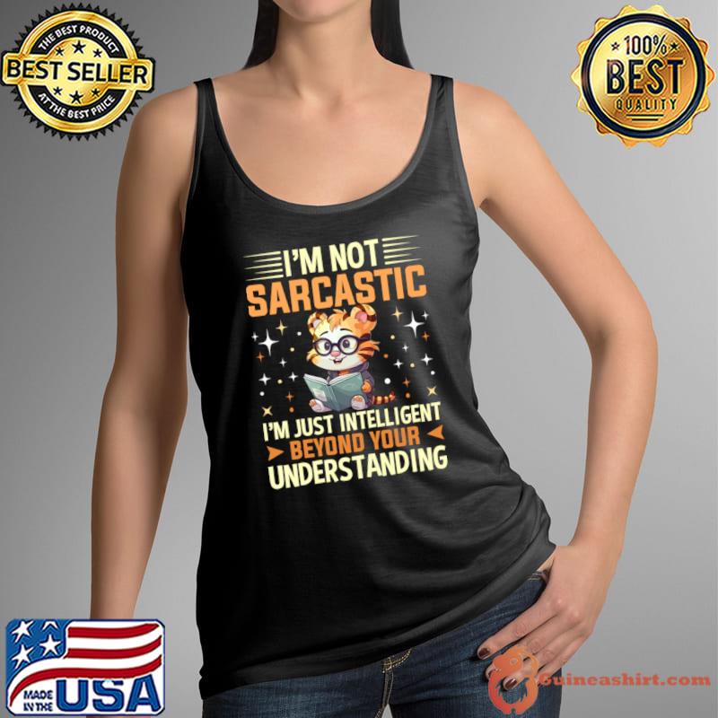 I'm not sarcastic i'm just intelligent beyond your understanding tiger T-Shirt