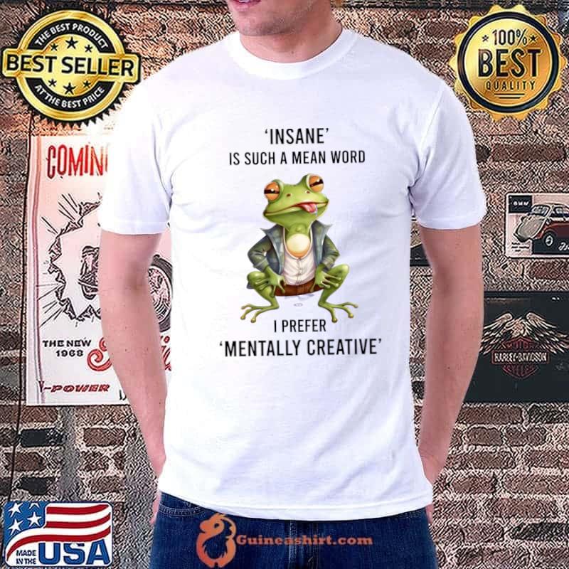 Insane is such a mean word I prefer mentaly creative frog T-Shirt Unisex