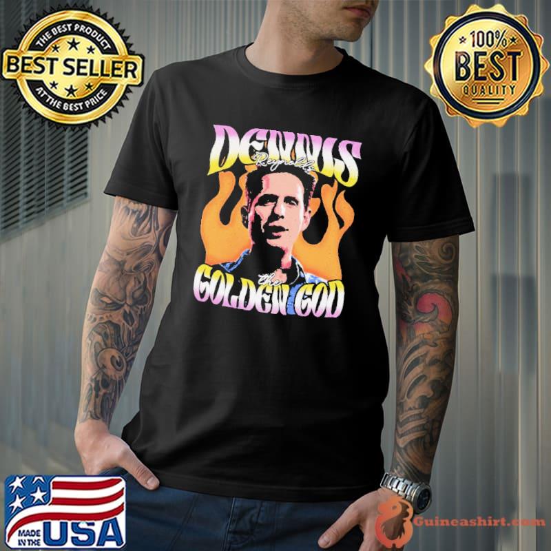 It’s Always Sunny In Philadelphia Dennis Reynolds The Golden God shirt