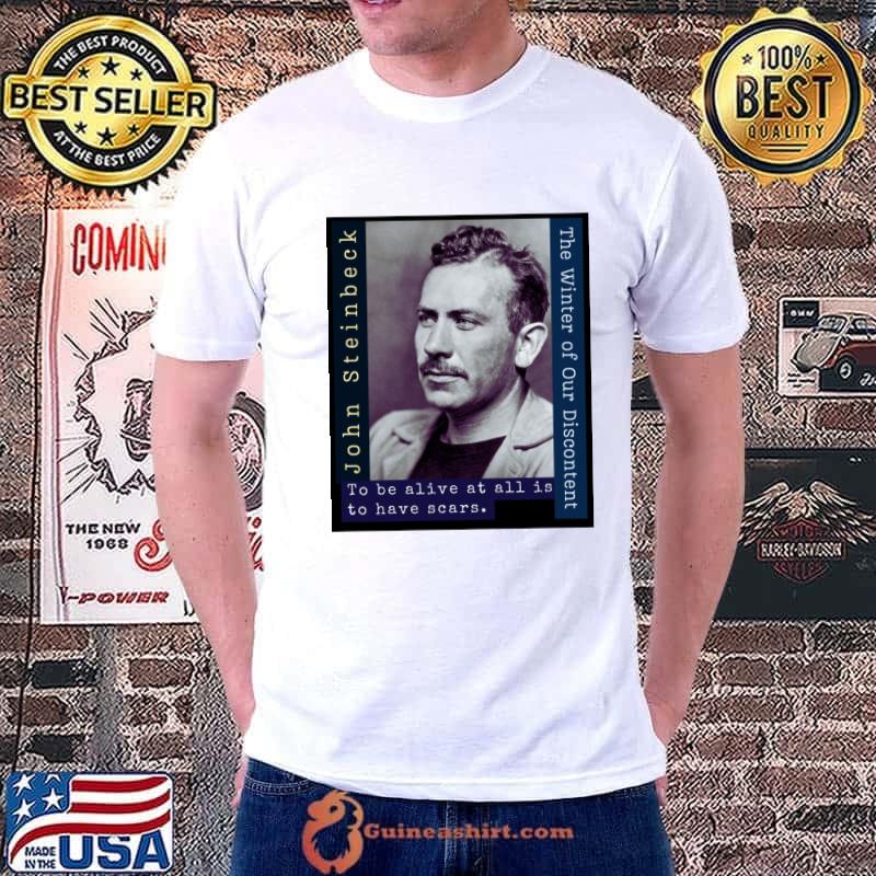 John Steinbeck portrait and quote To be alive at all is to have scars T-Shirt