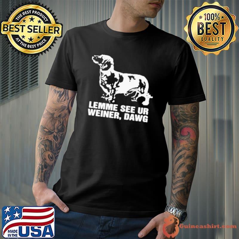 Lemme See Ur Weiner Dawg Shirt Unisex