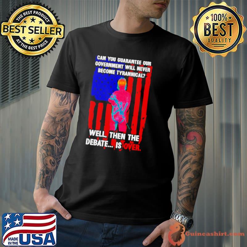 Lily Tang Williams can you guarantee our government will never become tyrannical well then the debate is over shirt