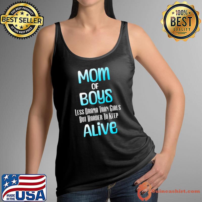 Mom Of Boys Less Drama Than Girl But Harder To Keep Alive T-Shirt
