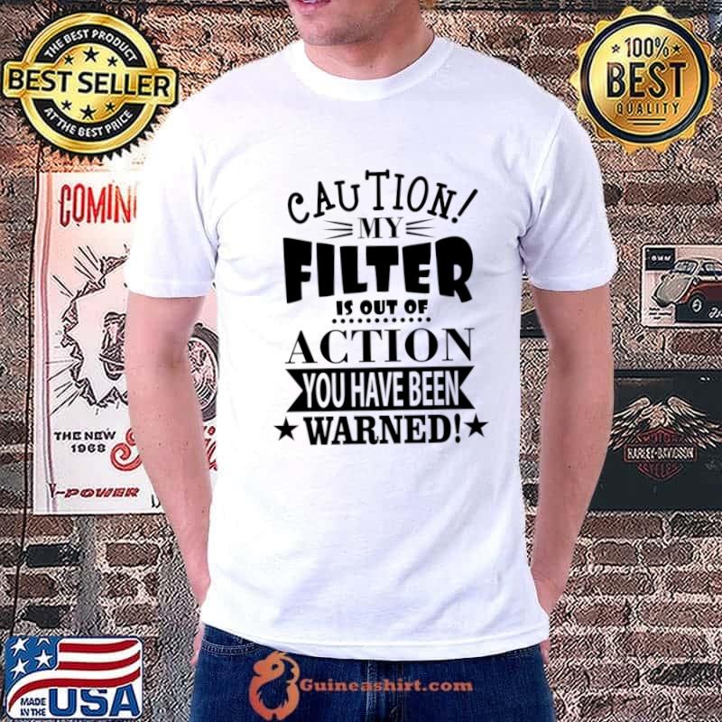 My Filter Is Out Of Action You have Been Warned T-Shirt