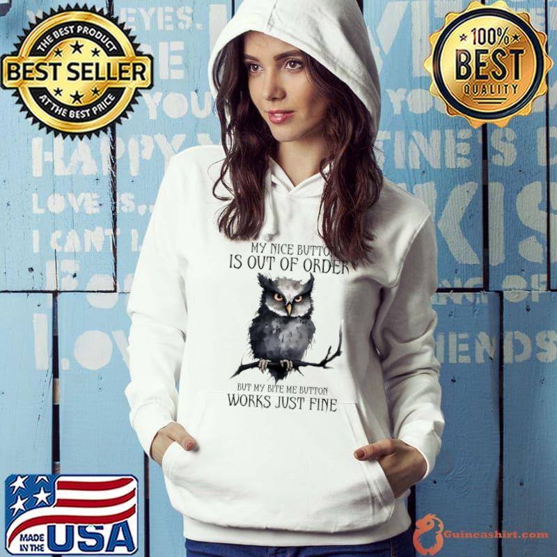 My nice button is out of order but my bite me button works owl T-Shirt Hoodie