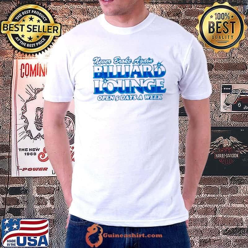 Never broke again billiards lounge open 5 days a week shirt