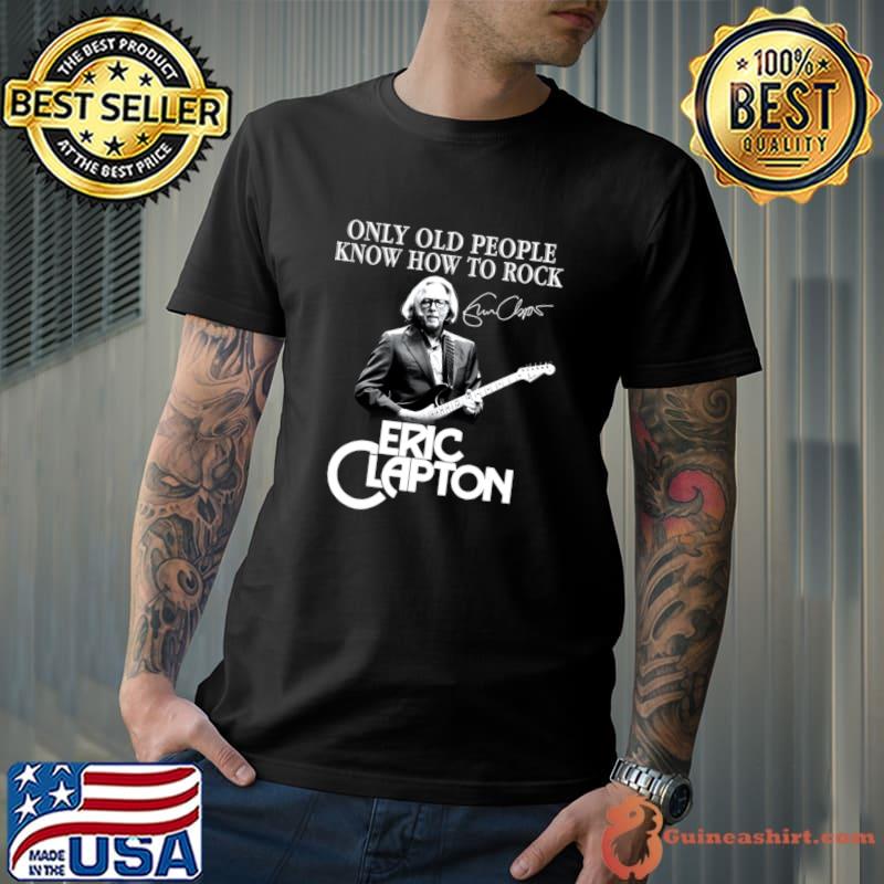 Only old people know how to rock Eric Clapton signature T-Shirt