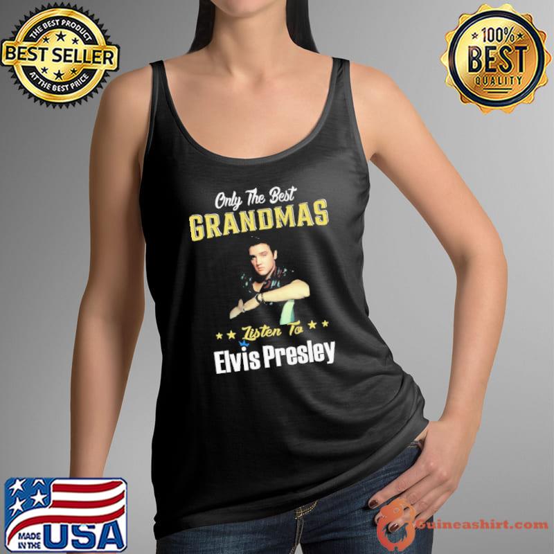 Only the besst grandmas listen to Elvis Presley shirt