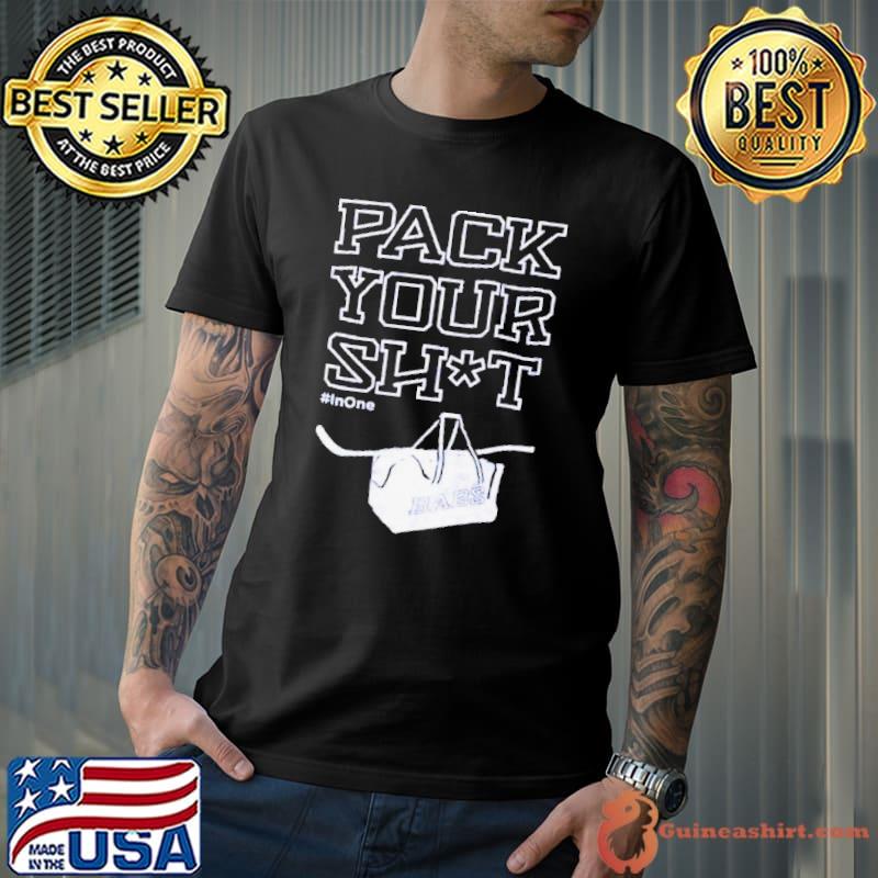 Pack your shit inone shirt
