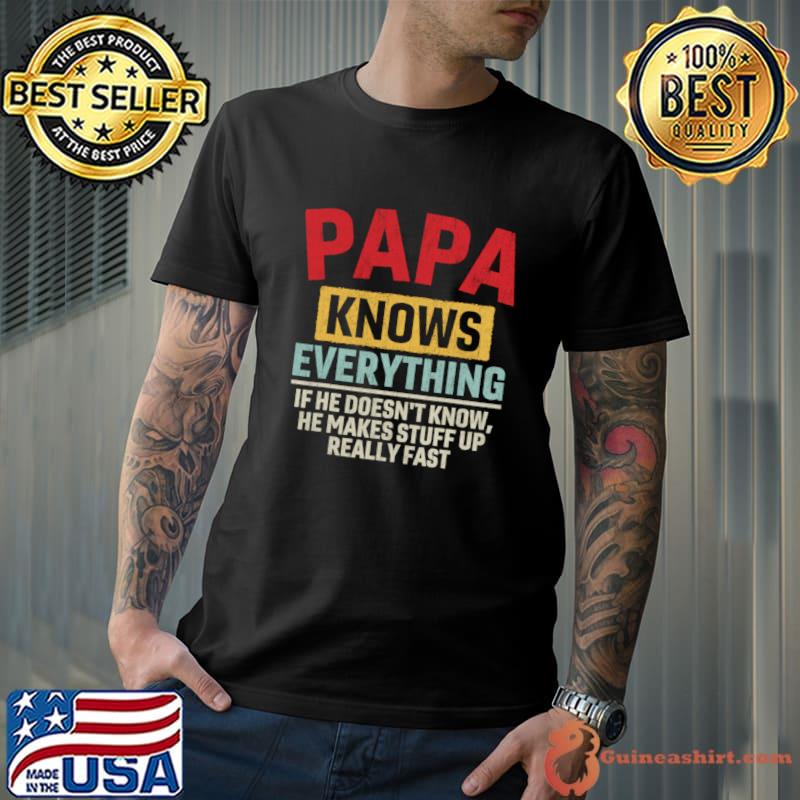Papa Knows Everything He Doesn't Know Makes Stuff Up Father's Day T-Shirt