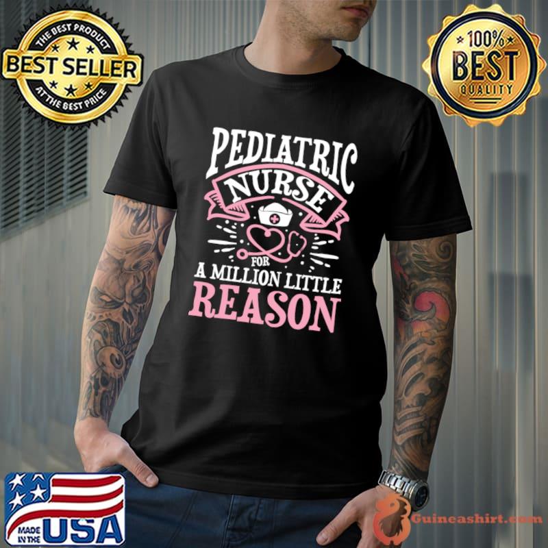 Pediatric Nurse For A Million Little Reason T-Shirt