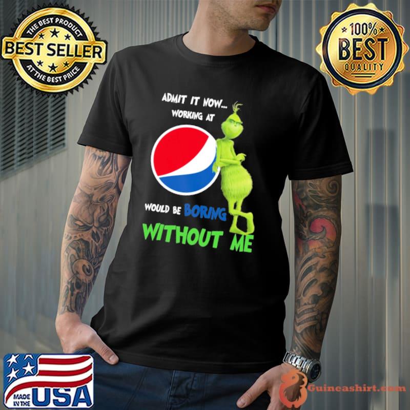 Pepsi admit it now would be boring without me Grinch shirt