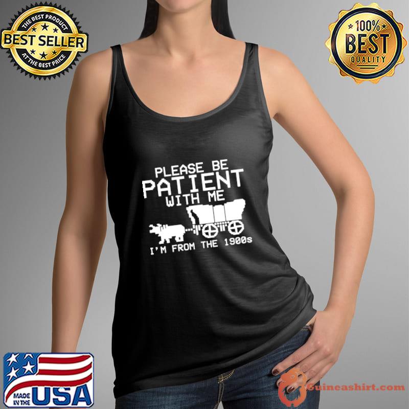 Please Be Patient With Me I'm From The 1900s T-Shirt
