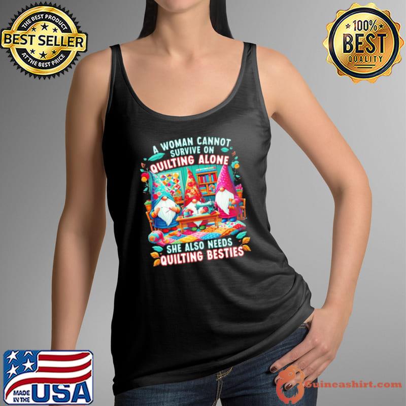 Quilting a woman cannot quilting alone she also needs gnomes shirt