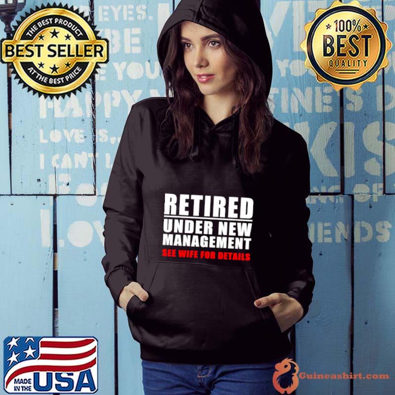 Retired Under New Aget See Wife For Details T-Shirt Hoodie