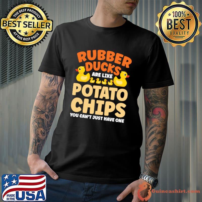 Rubber Ducks are Like Potato Chips You Can't Have Just One T-Shirt Unisex