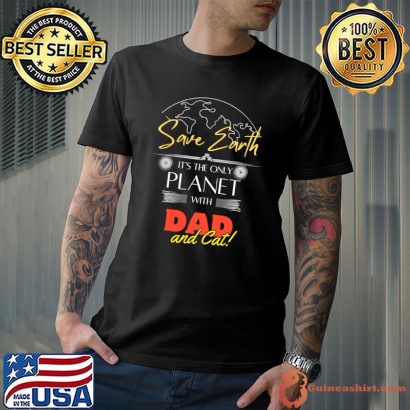 Save Earth It's the Only Place with Dad and Cat Eco-Friendly Dad Tee T-Shirt
