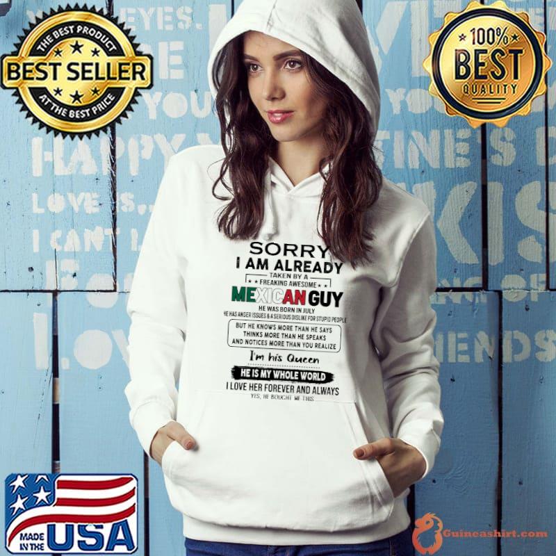 Sorry am already mexican guy was born in July he my whole world s Hoodie